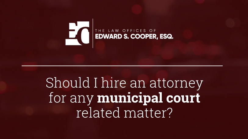 Should I hire an attorney for any municipal court related matter?